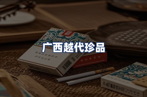广西越代珍品